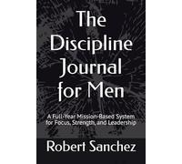 The Discipline Journal for Men: A Full-Year Mission-Based System for Focus, Strength, and Leadership