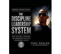 The Discipline Leadership System: Build the Habits, Structures, and Commitments That Drive Extraordinary Results