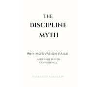 The Discipline Myth: Why Motivation Fails - And What Builds Consistency