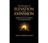 The Discipline of Elevation and Expansion: Building the Inner Foundation of an Empowered Life