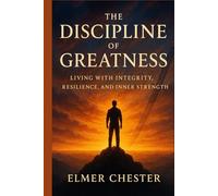The Discipline of Greatness: Living with Integrity, Resilience, and Inner Strength