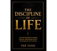 THE DISCIPLINE OF LIFE: A Practical Philosophy for Building Character Mastering Self-Control and Creating the Life You Choose