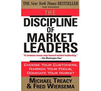 The Discipline of Market Leaders: Choose Your Customers, Narrow Your Focus,