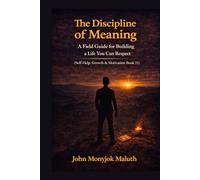 The Discipline of Meaning: A Field Guide for Building a Life You Can Respect
