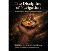 The Discipline of Navigation: Mastering The Triad Wisdom Framework