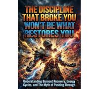 The Discipline That Broke You Won't Be What Restores You: Understanding Burnout Recovery, Energy Cycles, and The Myth of Pushing Through