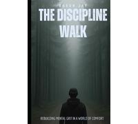THE DISCIPLINE WALK: REBUILDING MENTAL GRIT IN A WORLD OF COMFORT