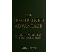 The Disciplined Advantage: Military Principles for Civilian Success