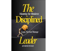 The Disciplined Leader: Mastering the Mindset to Lead, Not Just Manage