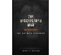 THE DISCIPLINED MAN WORKBOOK: The Six-Week Blueprint