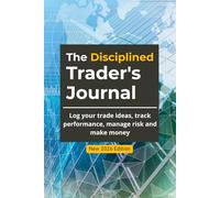 The Disciplined Trader's Journal: Log your trade ideas, track performance, manage risk and make money