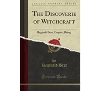 The Discoverie of Witchcraft: Reginald Scot, Esquire, Being (Classic Reprint)