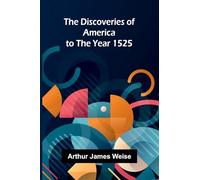 The Discoveries Of America To The Year 1525