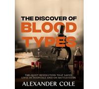 The Discovery of Blood Types.: Unlocking Safe Transfusions. The quiet revolution that saved lives in hospitals and on battlefields.