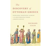 The Discovery of Ottoman Greece: Knowledge, Encounter, and Belief in the Mediterranean World of Martin Crusius (Harvard Historical Studies)