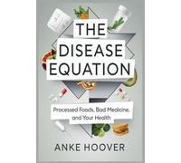 The Disease Equation: Processed Foods, Bad Medicine, and Your Health
