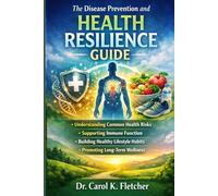 The Disease Prevention and Health Resilience Guide: Understanding Common Health Risks, Supporting Immune Function, Building Healthy Lifestyle Habits, and Promoting Long-Term Wellness