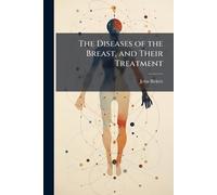 The Diseases of the Breast, and Their Treatment