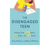 The Disengaged Teen: Helping Kids Learn Better, Feel Better, and Live Better