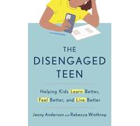 The Disengaged Teen: How to Help Kids Learn Better, Live Better and Feel Better
