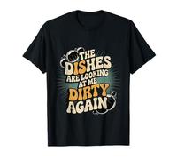 The Dishes Are Looking At Me Dirty Again Sink Drama - Maglietta