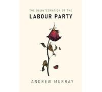 The Disintegration of the Labour Party