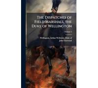 The Dispatches of Field Marshall the Duke of Wellington