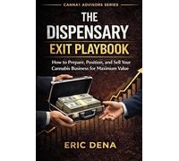 The Dispensary Exit Playbook: How to Prepare, Position, and Sell Your Cannabis Business for Maximum Value: 5