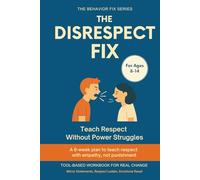 The Disrespect Fix (8-14 Years) Teach Respect Without Power Struggles: A 6-week plan to teach respect with empathy, not punishment