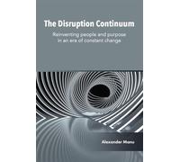 The Disruption Continuum: Reinventing People and Purpose in an Era of Constant Change