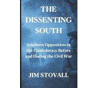 The Dissenting South: Southern Opposition to the Confederacy Before and During the Civil War