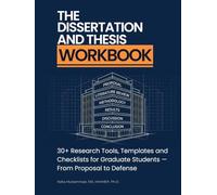 The Dissertation and Thesis Workbook: 30+ Research Tools, Templates and Checklists for Graduate Students - From Proposal to Defense