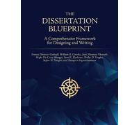 The Dissertation Blueprint: A Comprehensive Framework for Designing and Writing