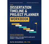 The Dissertation Timeline & Project Planner Workbook: Milestone Maps, Gantt Templates, and Weekly Sprint Trackers to Finish On Time