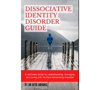 The Dissociative Identity Disorder Guide: A Self-Help Guide to Understanding, Managing and Living with Multiple Personality Disorder