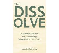 The Dissolve: A Simple Method for Dissolving What Holds You Back