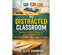 The Distracted Classroom: Teaching in the Age of Phones, AI, and Constant Distraction: 3