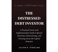The Distressed Debt Investor: A Practical Career and Implementation Guide to Special Situations, Restructuring, and Investing Across the Capital Structure