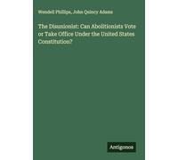 The Disunionist: Can Abolitionists Vote or Take Office Under the United States Constitution?