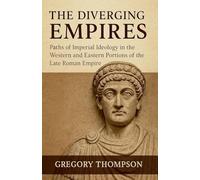 The Diverging Empires: Paths of Imperial Ideology in the Western and Eastern Portions of the Late Roman Empire