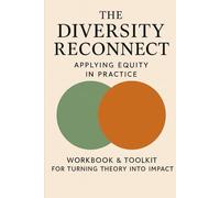 The Diversity Reconnect: Applying Equity in Practice: Workbook & Toolkit for Turning Theory into Impact