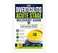 The Diverticulitis Acute Stage Recovery Guide: Clear Liquid to Soft Low Residue Meals for Fast Bowel Healing