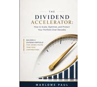 THE DIVIDEND ACCELERATOR: How to Scale, Optimize, and Protect Your Portfolio Over Decades