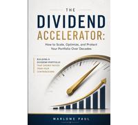 THE DIVIDEND ACCELERATOR: How to Scale, Optimize, and Protect Your Portfolio Over Decades