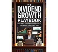 The Dividend Growth Playbook: How to Build Reliable Passive Income That Grows Every Year