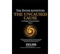 The Divine Adventure: The Uncaused Cause: A Unique Conversation