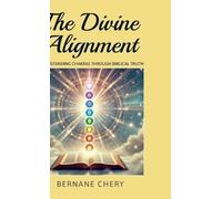 The Divine Alignment, Understanding Chakras Through Biblical Truth