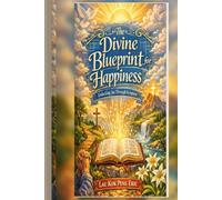 The Divine Blueprint for Happiness: Unlocking Joy Through Scripture: A Christian Guide to Lasting Contentment, Inner Peace, and Spiritual Fulfillment Based on Biblical Teachings