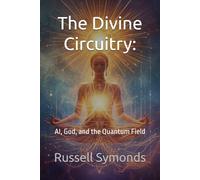The Divine Circuitry:: AI, God, and the Quantum Field: 2