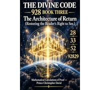 The Divine Code: 928 BOOK THREE THE ARCHITECTURE OF RETURN: (Restoring The Reader's Right To See)